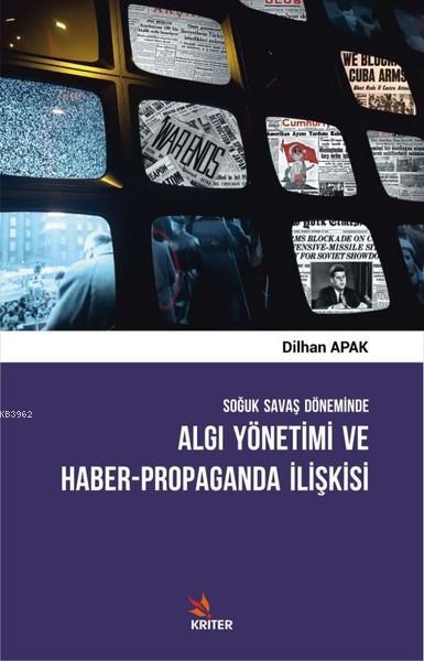 Soğuk Savaş Döneminde Algı Yönetimi ve Haber - Propaganda İlişkisi - D