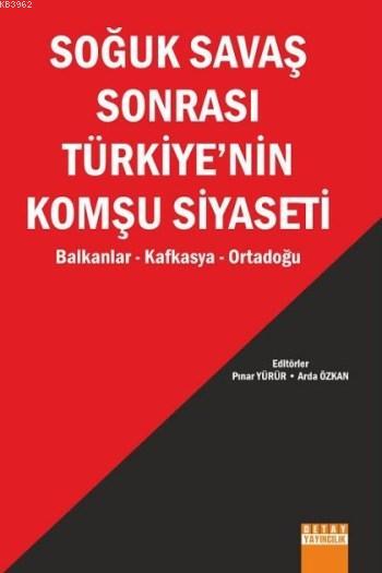 Soğuk Savaş Sonrası Türkiye'nin Komşu Siyaseti - Arda Özkan | Yeni ve 