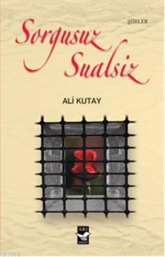 Sorgusuz Sualsiz - Ali Kutay | Yeni ve İkinci El Ucuz Kitabın Adresi