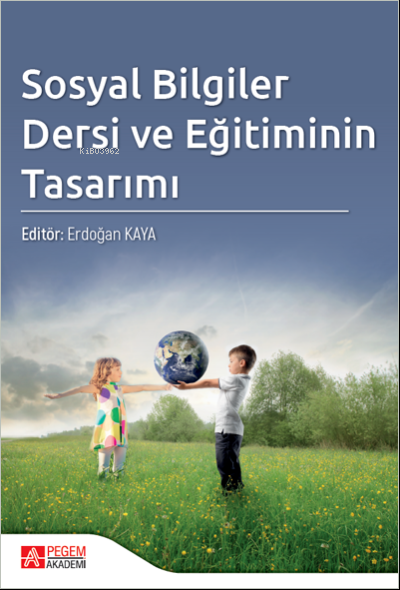 Sosyal Bilgiler Dersi ve Eğitiminin Tasarımı - Erdoğan Kaya | Yeni ve 