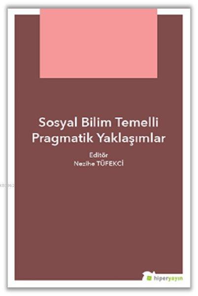 Sosyal Bilim Temelli Pragmatik Yaklaşımlar - Nezihe Tüfekçi | Yeni ve 