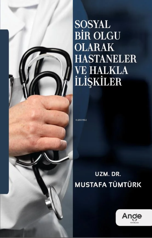 Sosyal Bir Olgu Olarak Hastaneler ve Halkla İlişkiler - Mustafa Tümtür