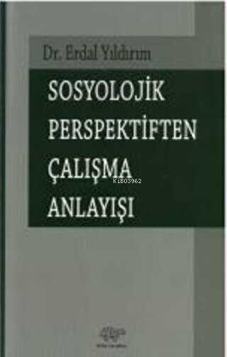 Sosyolojik Perspektiften Çalışma Anlayışı - Erdal Yıldırım | Yeni ve İ