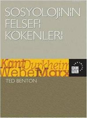 Sosyolojinin Felsefi Kökenleri - Ted Benton | Yeni ve İkinci El Ucuz K