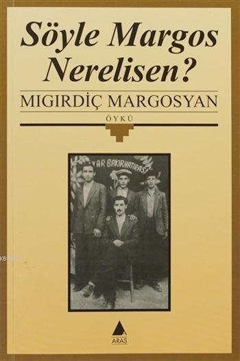 Söyle Margos Nerelisen? - Mıgırdiç Margosyan | Yeni ve İkinci El Ucuz 