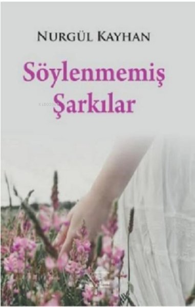 Söylenmemiş Şarkılar - Nurgül Kayhan | Yeni ve İkinci El Ucuz Kitabın 