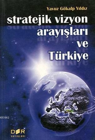 Stratejik Vizyon Arayışları ve Türkiye - Yavuz Gökalp Yıldız | Yeni ve