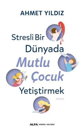 Stresli Bir Dünyada Mutlu Çocuk Yetiştirmek - Ahmet Yıldız | Yeni ve İ