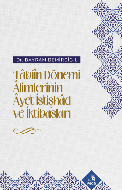 Tâbiîn Dönemi Âlimlerinin Âyet İstişhâd ve İktibasları - Bayram Demirc