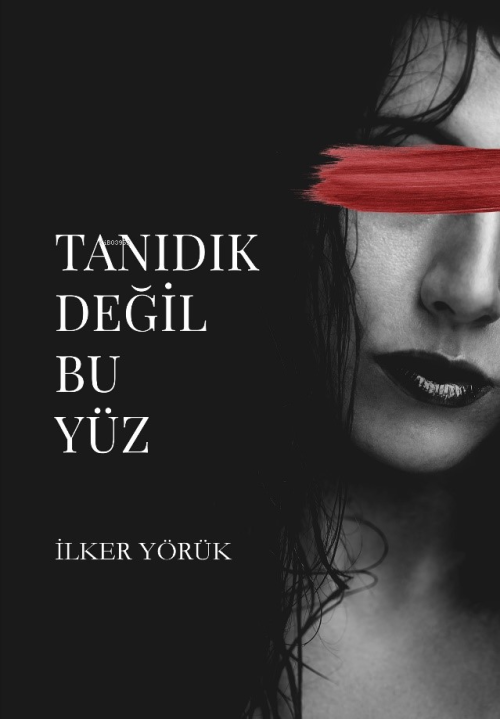 Tanıdık Değil Bu Yüz - İlker Yörük | Yeni ve İkinci El Ucuz Kitabın Ad