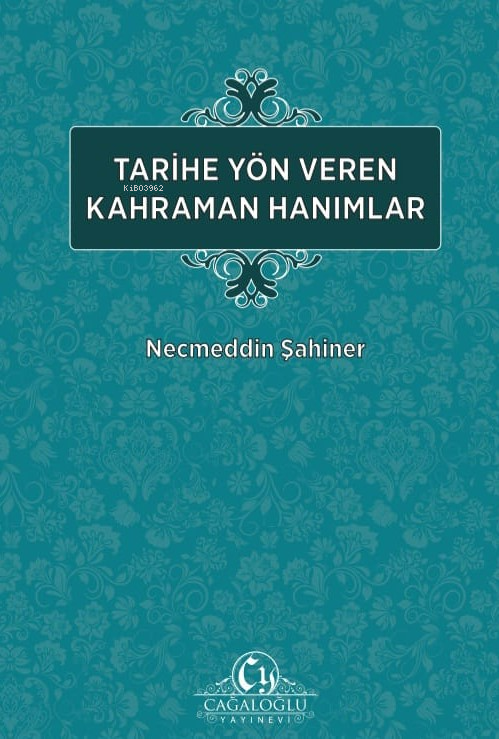 Tarihe Yön veren Kahraman Hanımlar - Necmeddin Şahiner | Yeni ve İkinc