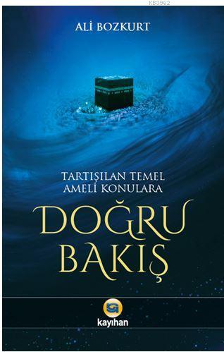 Tartışılan Temel Ameli Konulara Doğru Bakış - Ali Bozkurt | Yeni ve İk