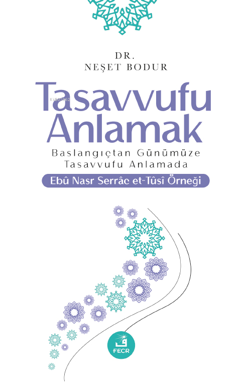 Tasavvufu Anlamak;Başlangıçtan Günümüze Tasavvufu Anlamada Ebu Nasr Se