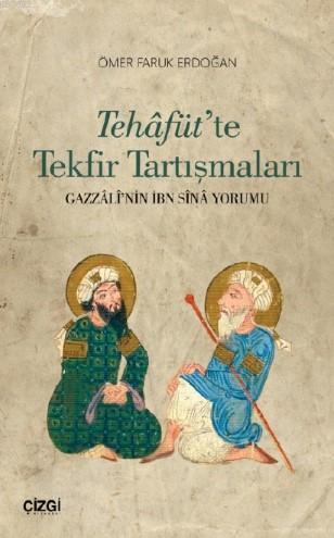 Tehâfüt'te Tekfir Tartışmaları (Gazzâlî'nin İbn Sînâ Yorumu) - Ömer Fa