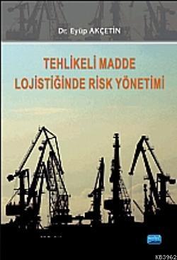 Tehlikeli Madde Lojistiğinde Risk Yönetimi - Eyüp Akçetin | Yeni ve İk