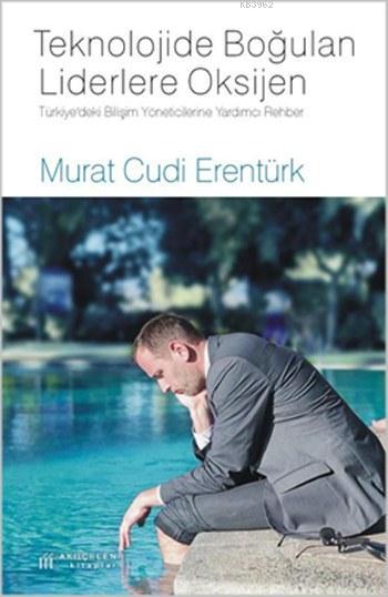 Teknolojide Boğulan Liderlere Oksijen - Murat Cudi Erentürk | Yeni ve 