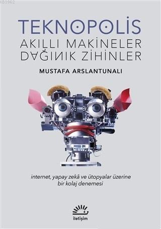 Teknopolis Akıllı Makineler Dağınık Zihinler - Mustafa Arslantunalı | 