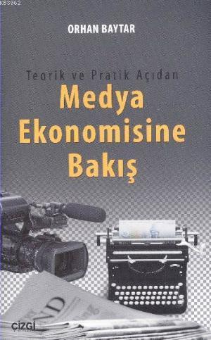 Teorik ve Pratik Açıdan Medya Ekonomisine Bakış - Orhan Baytar | Yeni 