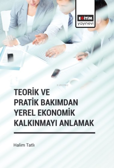 Teorik ve Pratik Bakımdan Yerel Ekonomik Kalkınmayı Anlamak - Halim Ta