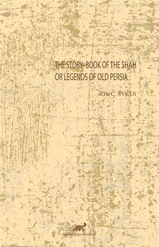 The Story-Book Of The Shah Or Legends Of Old Persia - Ella C. Sykes | 