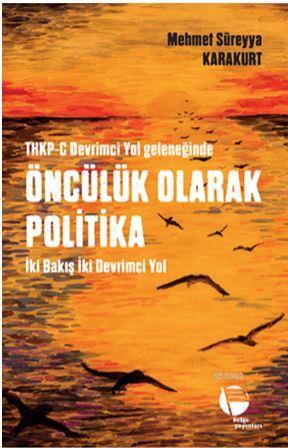 Thkp-C Devrimci Yol Geleneğinde Öncülük Olarak Politika - Mehmet Sürey