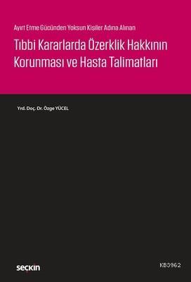 Tıbbi Kararlarda Özerklik Hakkının Korunması ve Hasta Talimatları - Öz