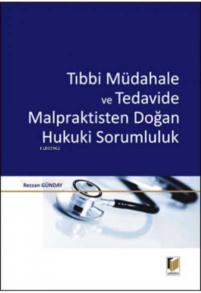 Tıbbi Müdahale ve Tedavide Malpraktisten Doğan Hukuki Sorumluluk (Cilt