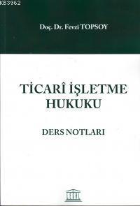 Ticari İşletme Hukuku Ders Notları - Fevzi Topsoy | Yeni ve İkinci El 