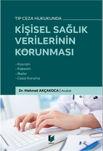 Tıp Ceza Hukukunda Kişisel Sağlık Verilerinin Korunması - Mehmet Akçak