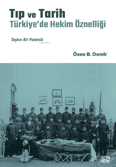 Tıp ve Tarih: Türkiye’de Hekim Öznelliği;Taşkın Bir Polemik - Özen B. 