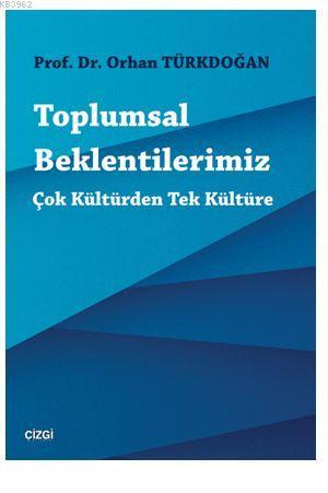 Toplumsal Beklentilerimiz : Çok Kültürden Tek Kültüre - Orhan Türkdoğa