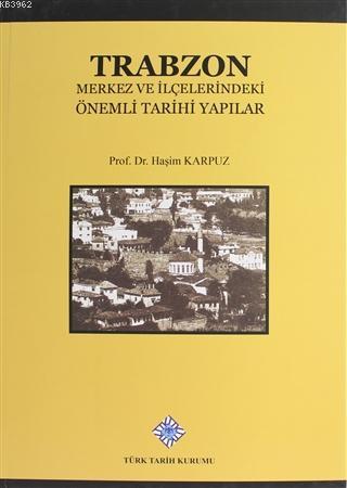 Trabzon Merkez ve İlçelerindeki Önemli Tarihi Yapılar - Haşim Karpuz |