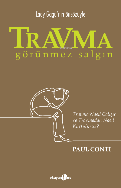 Travma Görünmez Salgın;Travma Nasıl Çalışır ve Travmadan Nasıl Kurtulu