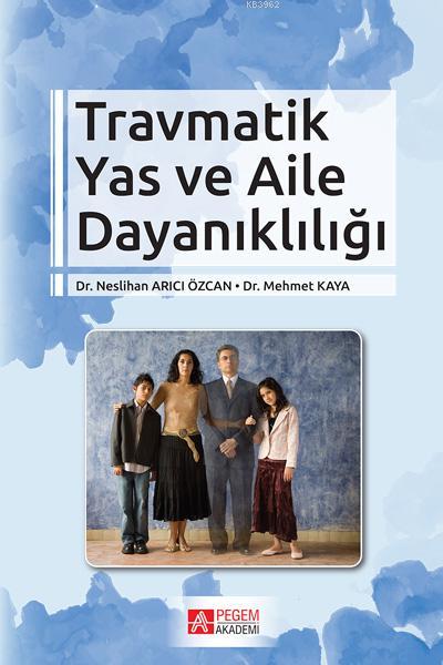 Travmatik Yas ve Aile Dayanıklığı - Neslihan Arıcı Özcan | Yeni ve İki