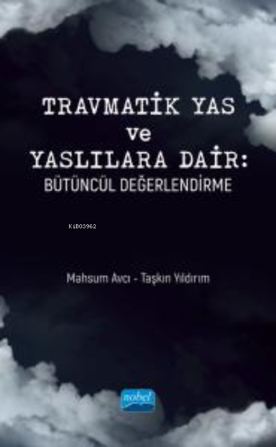 Travmatik Yas ve Yaslılara Dair ;Bütüncül Değerlendirme - Taşkın Yıldı