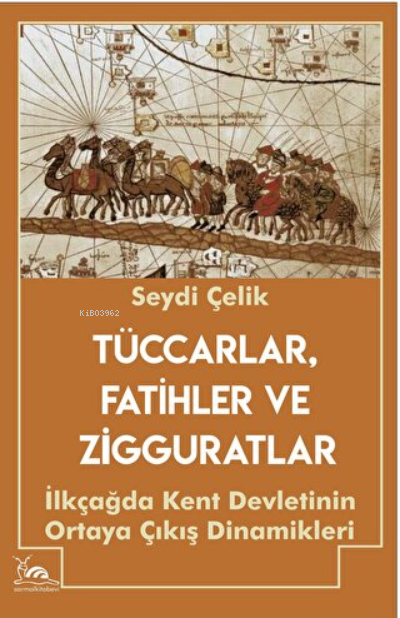 Tüccarlar, Fatihler ve Zigguratlar ;İlkçağda Kent Devletinin Ortaya Çı