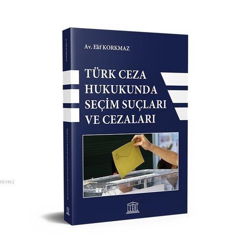 Türk Ceza Hukukunda Seçim Suçları ve Cezaları - Elif Korkmaz | Yeni ve