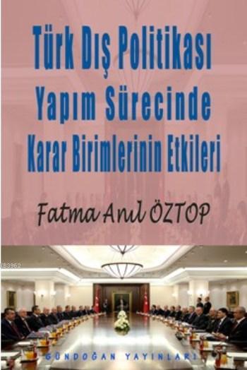 Türk Dış Politikası Yapım Sürecinde Karar Birimlerinin Etkileri - Fatm