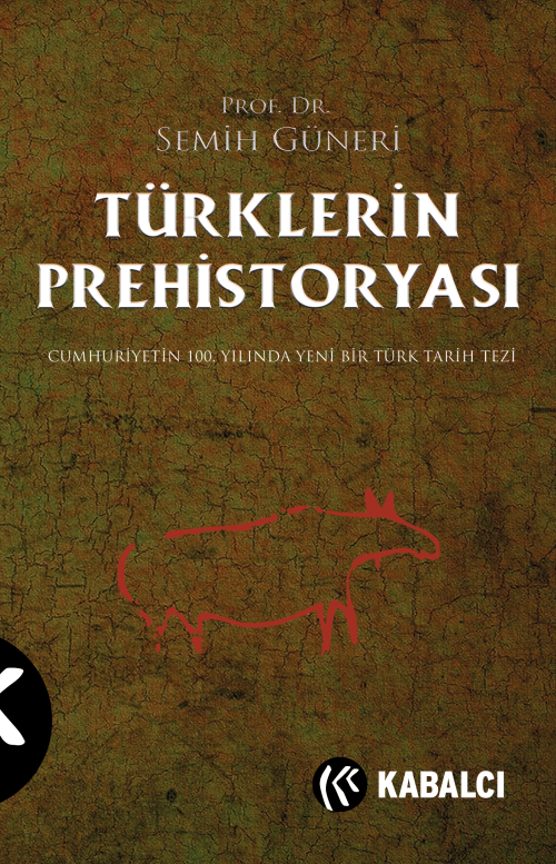 Türklerin Prehistoryası;Cumhuriyetin 100.Yılında Yeni Bir Türk Tarih T