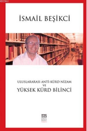 Uluslararası Anti-Kürd Nizam ve Yüksek Kürd Bilinci - İsmail Beşikci |