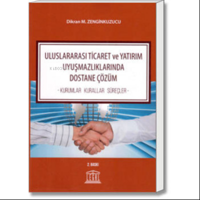 Uluslararası Ticaret ve Yatırım Uyuşmazlıklarında Dostane Çözüm - Dikr