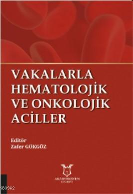 Vakalarla Hematolojik ve Onkolojik Aciller - Zafer Gökgöz | Yeni ve İk