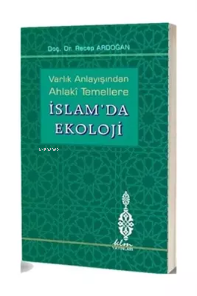 Varlık Anlayışından Ahlaki Temellere İslam'da Ekoloji - Recep Ardoğan 