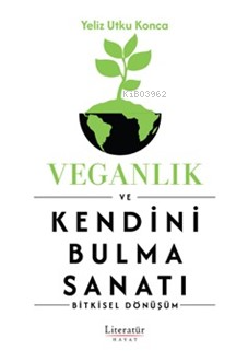 Veganlık ve Kendini Bulma Sanatı;Bitkisel Dönüşüm - Yeliz Utku Konca |