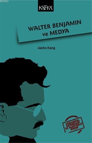 Walter Benjamin ve Medya - Jaeho Kang | Yeni ve İkinci El Ucuz Kitabın