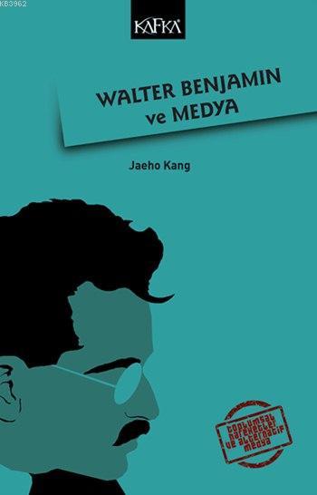 Walter Benjamin ve Medya - Jaeho Kang | Yeni ve İkinci El Ucuz Kitabın