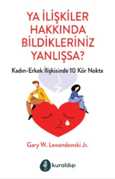 Ya İlişkiler hakkında Bildikleriniz Yanlışsa? - Gary W. Lewandowski Jr