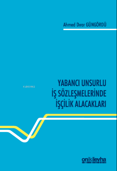 Yabancı Unsurlu İş Sözleşmelerinde İşçilik Alacakları - Ahmed Dırar Gü