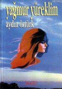 Yağmur Yüreklim - Aydın Öztürk | Yeni ve İkinci El Ucuz Kitabın Adresi