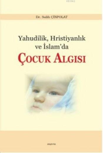 Yahudilik Hristiyanlık ve İslam'da Çocuk Algısı - Salih Çinpolat | Yen